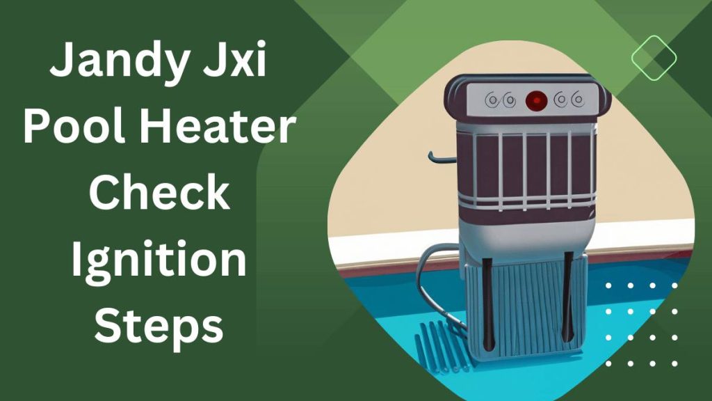 Jandy Jxi Pool Heater Check Ignition Steps