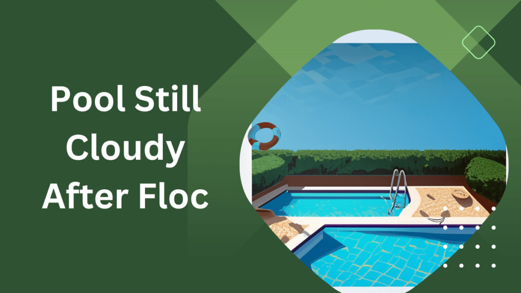 Pool Still Cloudy After Floc