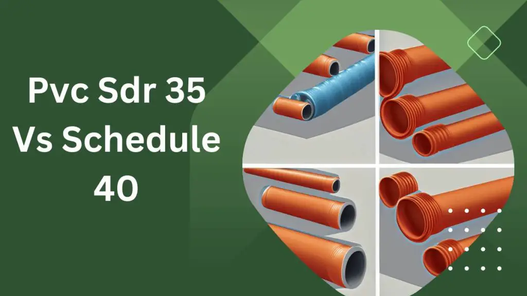 PVC SDR 35 vs Schedule 40: Unveiling the Differences for Your Plumbing Needs