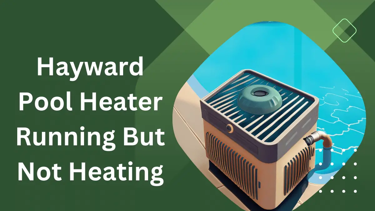 Hayward Pool Heater Running But Not Heating