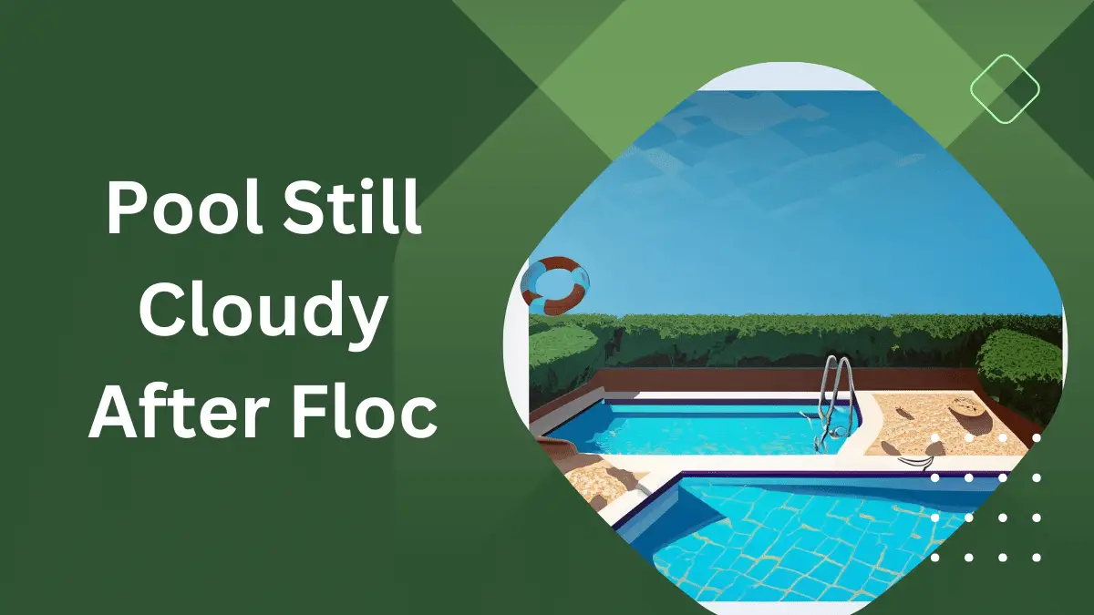 Pool Still Cloudy After Floc